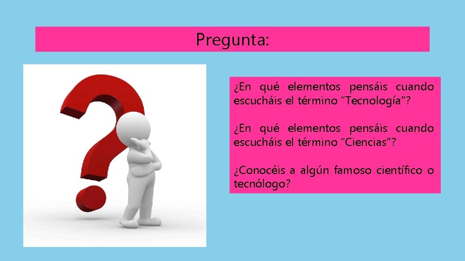 Pregunta: ¿En qué elementos pensáis cuando escucháis el término “Tecnología”? ¿En qué elementos pensáis