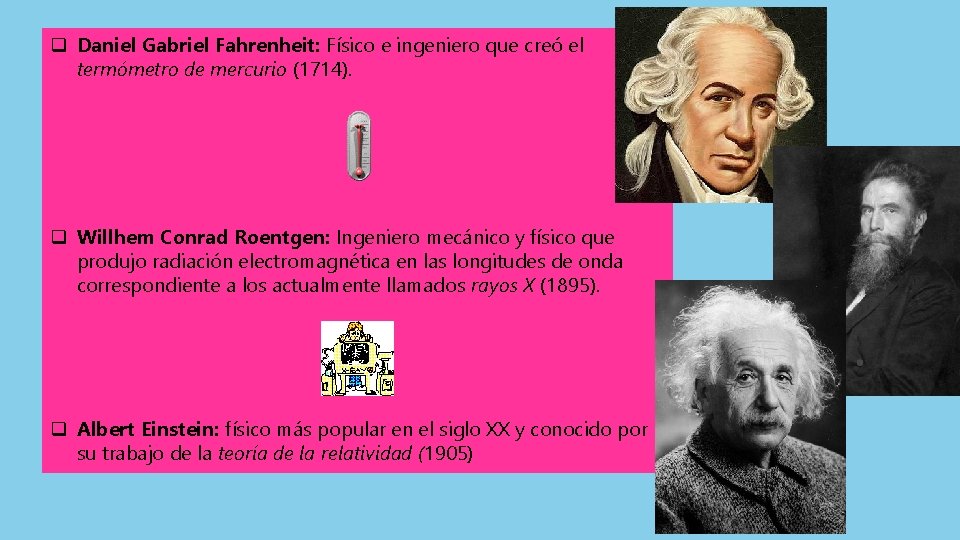 q Daniel Gabriel Fahrenheit: Físico e ingeniero que creó el termómetro de mercurio (1714).