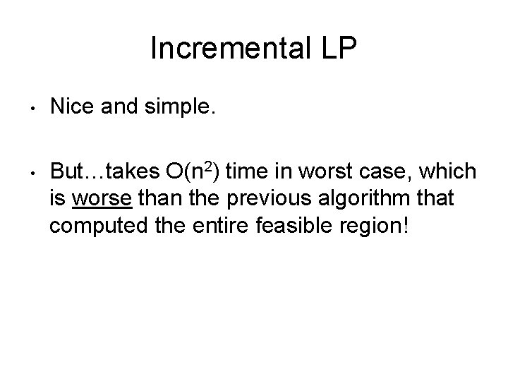 Incremental LP • Nice and simple. • But…takes O(n 2) time in worst case,