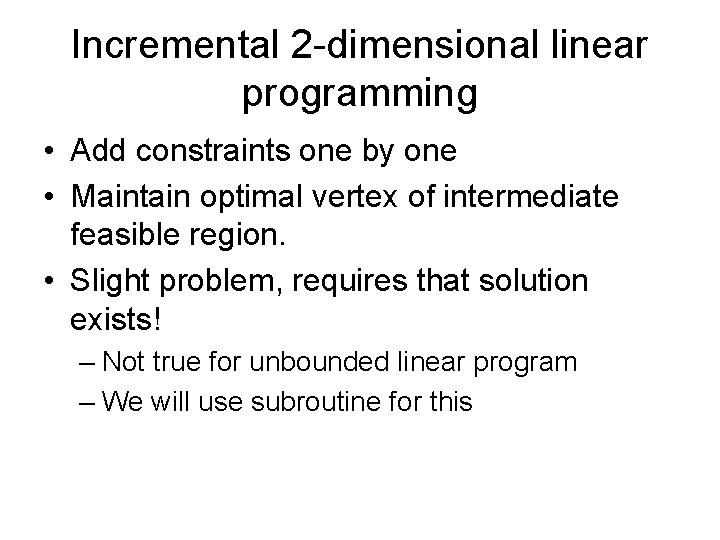 Incremental 2 -dimensional linear programming • Add constraints one by one • Maintain optimal