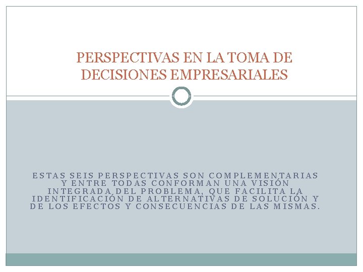 PERSPECTIVAS EN LA TOMA DE DECISIONES EMPRESARIALES ESTAS SEIS PERSPECTIVAS SON COMPLEMENTARIAS Y ENTRE