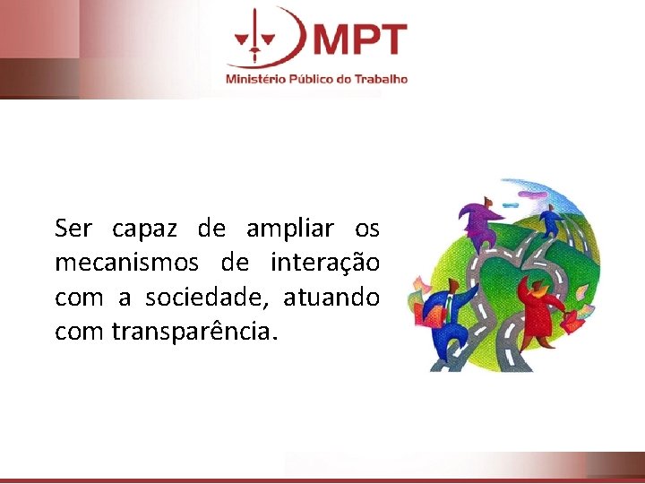 Ser capaz de ampliar os mecanismos de interação com a sociedade, atuando com transparência.