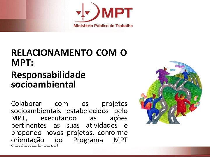 RELACIONAMENTO COM O MPT: Responsabilidade socioambiental Colaborar com os projetos socioambientais estabelecidos pelo MPT,