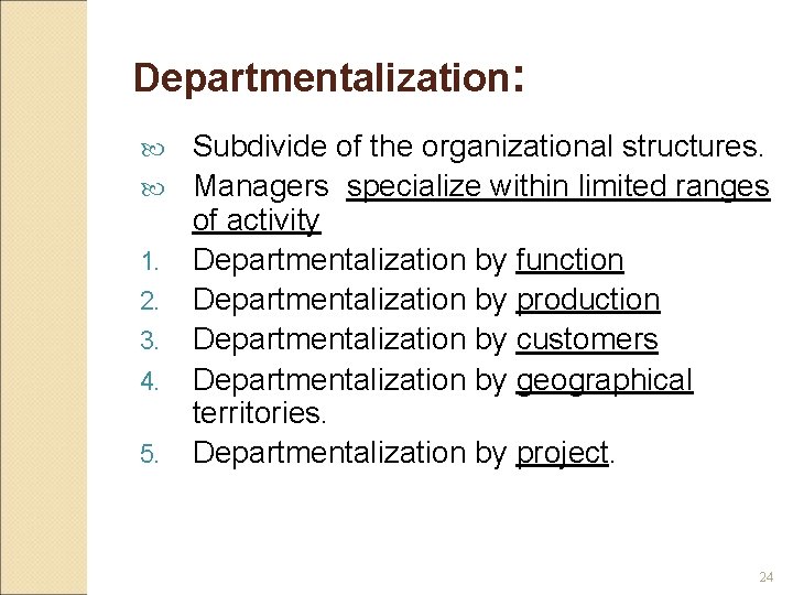 Departmentalization: Subdivide of the organizational structures. Managers specialize within limited ranges of activity 1.