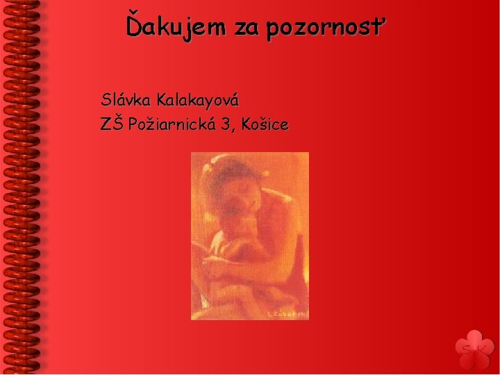 Ďakujem za pozornosť Slávka Kalakayová ZŠ Požiarnická 3, Košice 