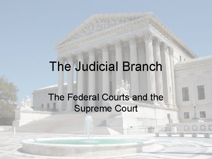 The Judicial Branch The Federal Courts and the Supreme Court 