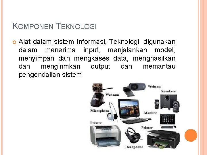 KOMPONEN TEKNOLOGI Alat dalam sistem Informasi, Teknologi, digunakan dalam menerima input, menjalankan model, menyimpan