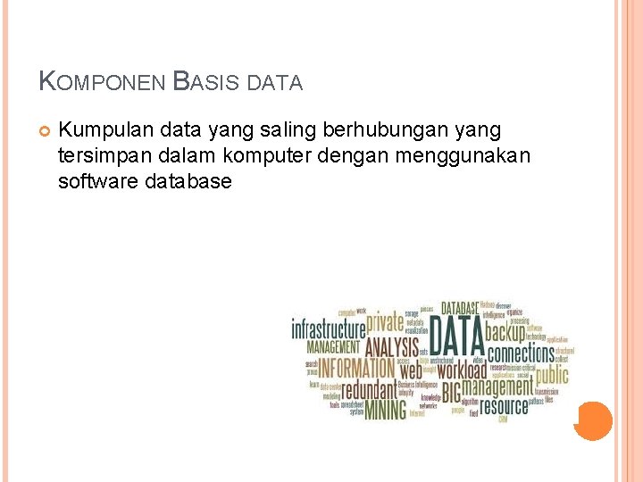 KOMPONEN BASIS DATA Kumpulan data yang saling berhubungan yang tersimpan dalam komputer dengan menggunakan