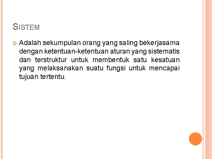 SISTEM Adalah sekumpulan orang yang saling bekerjasama dengan ketentuan-ketentuan aturan yang sistematis dan terstruktur