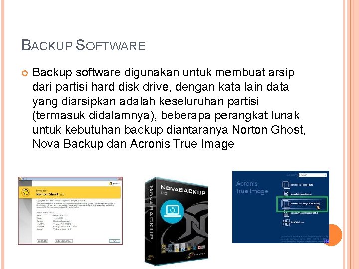 BACKUP SOFTWARE Backup software digunakan untuk membuat arsip dari partisi hard disk drive, dengan