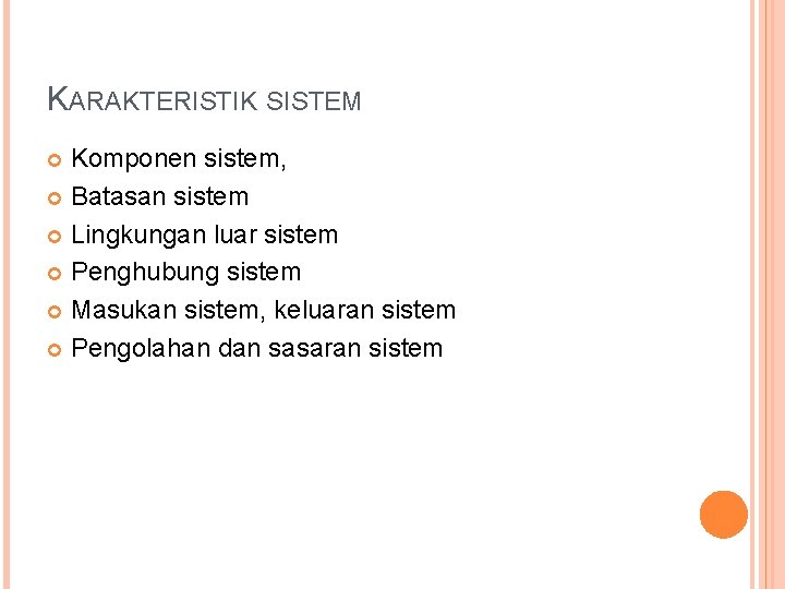 KARAKTERISTIK SISTEM Komponen sistem, Batasan sistem Lingkungan luar sistem Penghubung sistem Masukan sistem, keluaran