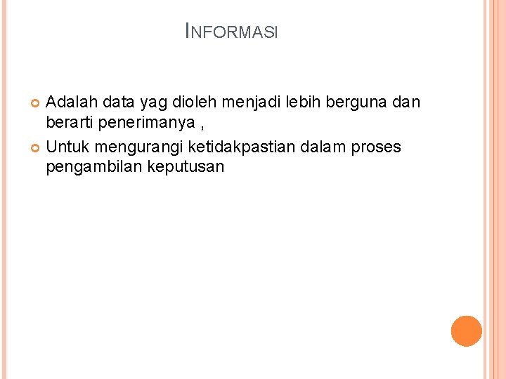 INFORMASI Adalah data yag dioleh menjadi lebih berguna dan berarti penerimanya , Untuk mengurangi