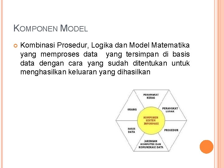 KOMPONEN MODEL Kombinasi Prosedur, Logika dan Model Matematika yang memproses data yang tersimpan di
