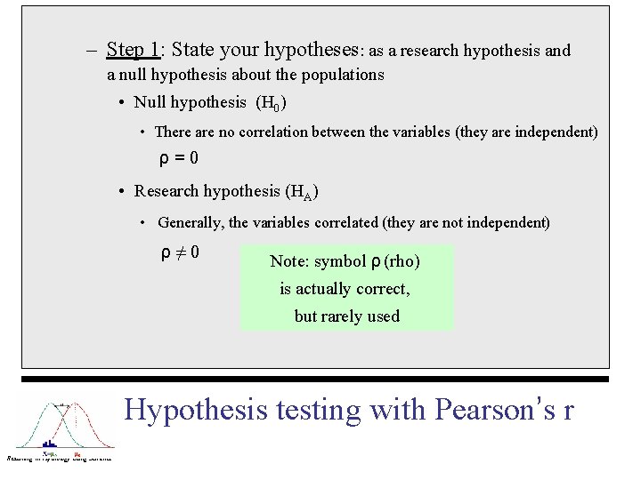 – Step 1: State your hypotheses: as a research hypothesis and a null hypothesis