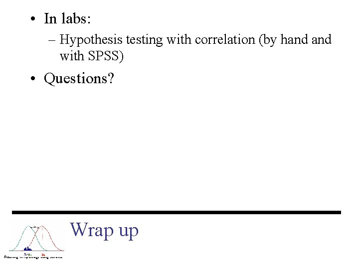  • In labs: – Hypothesis testing with correlation (by hand with SPSS) •