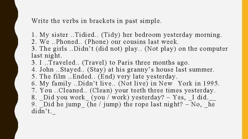 Write the verbs in brackets in past simple. 1. My sister. . Tidied. . Write the verbs in brackets in past simple. 1. My sister. . Tidied. .
