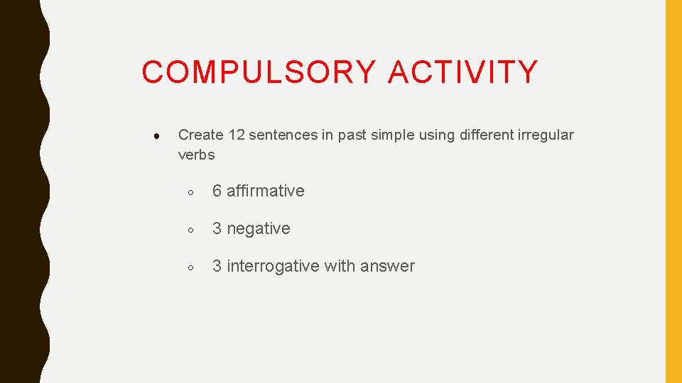 COMPULSORY ACTIVITY ● Create 12 sentences in past simple using different irregular verbs ○ COMPULSORY ACTIVITY ● Create 12 sentences in past simple using different irregular verbs ○