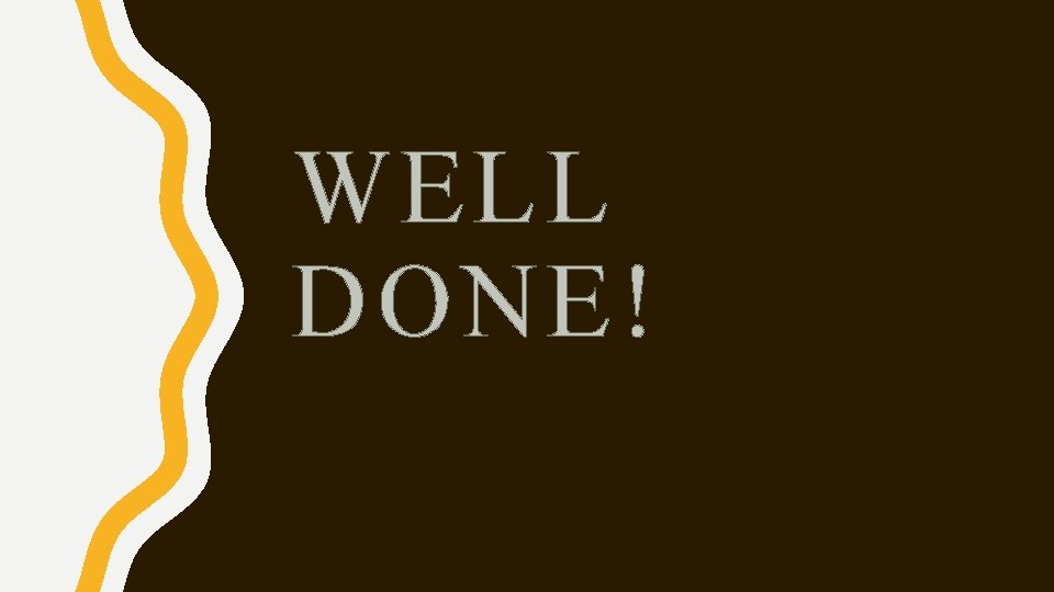 WELL DONE! WELL DONE!