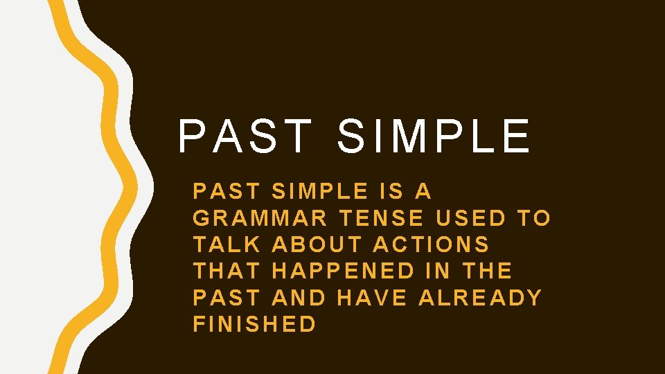 PAST SIMPLE IS A GRAMMAR TENSE USED TO TALK ABOUT ACTIONS THAT HAPPENED IN PAST SIMPLE IS A GRAMMAR TENSE USED TO TALK ABOUT ACTIONS THAT HAPPENED IN
