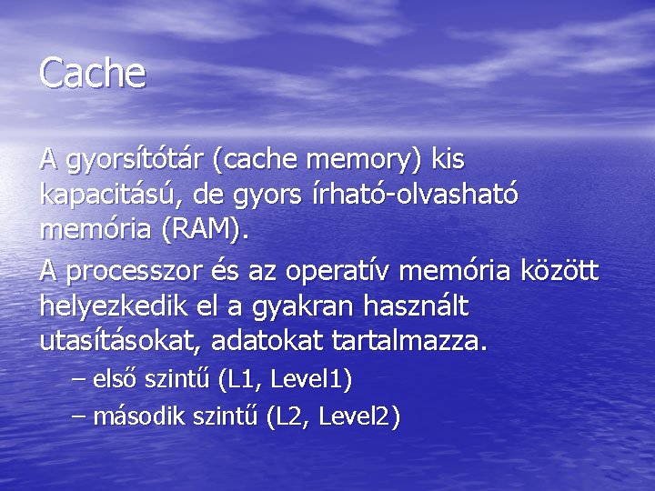 Cache A gyorsítótár (cache memory) kis kapacitású, de gyors írható-olvasható memória (RAM). A processzor