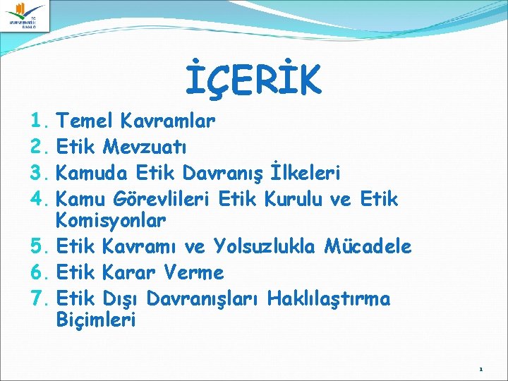 İÇERİK 1. Temel Kavramlar 2. Etik Mevzuatı 3. Kamuda Etik Davranış İlkeleri 4. Kamu