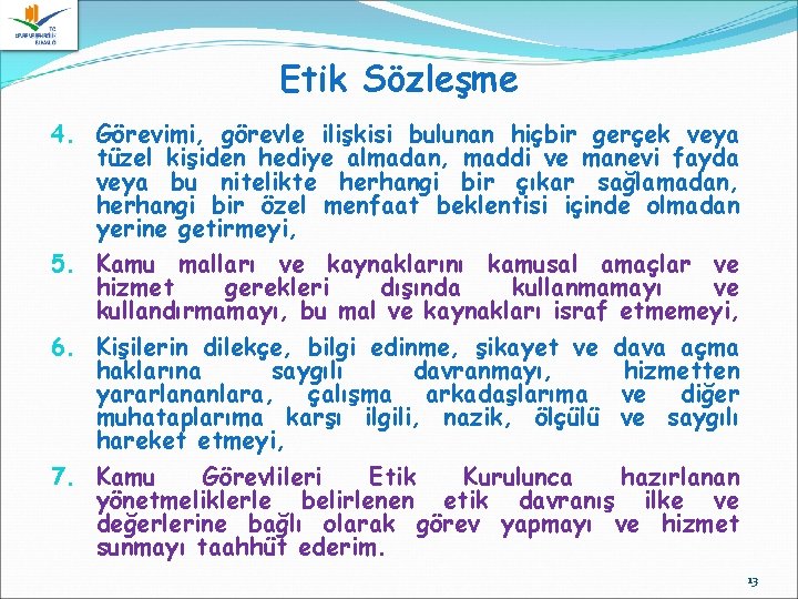 Etik Sözleşme 4. Görevimi, görevle ilişkisi bulunan hiçbir gerçek veya tüzel kişiden hediye almadan,