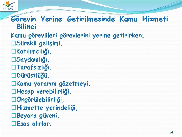 Görevin Yerine Getirilmesinde Kamu Hizmeti Bilinci Kamu görevlileri görevlerini yerine getirirken; �Sürekli gelişimi, �Katılımcılığı,