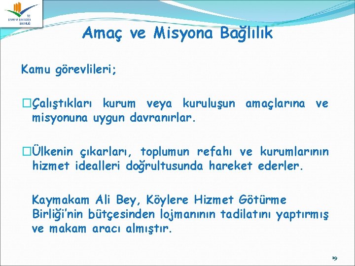 Amaç ve Misyona Bağlılık Kamu görevlileri; �Çalıştıkları kurum veya kuruluşun amaçlarına ve misyonuna uygun