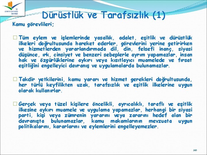 Dürüstlük ve Tarafsızlık (1) Kamu görevlileri; � Tüm eylem ve işlemlerinde yasallık, adalet, eşitlik