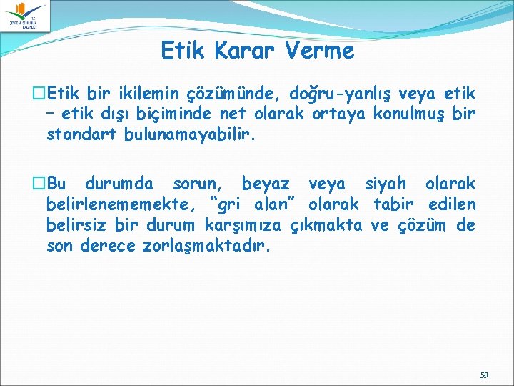 Etik Karar Verme �Etik bir ikilemin çözümünde, doğru-yanlış veya etik – etik dışı biçiminde