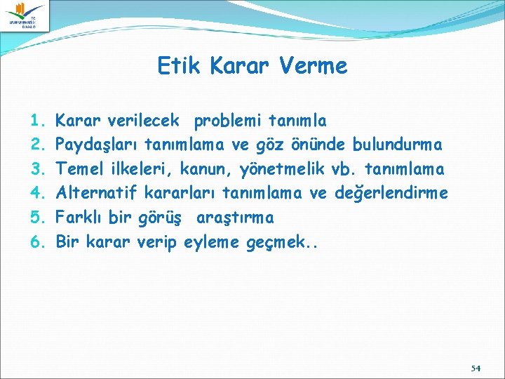 Etik Karar Verme 1. 2. 3. 4. 5. 6. Karar verilecek problemi tanımla Paydaşları