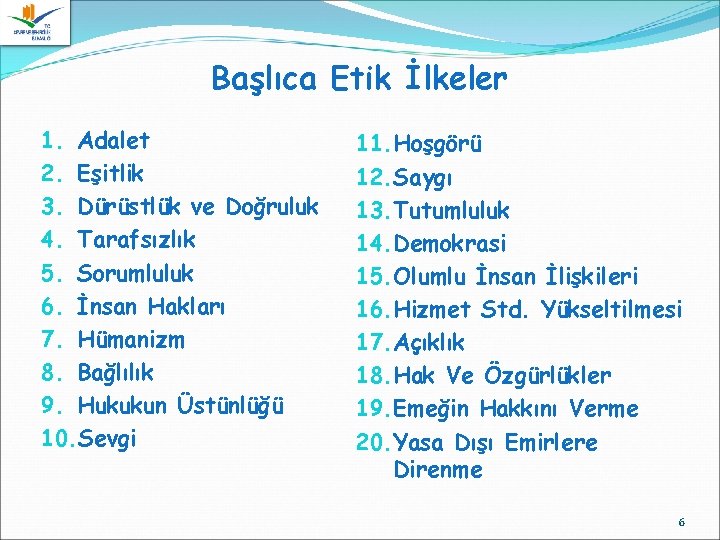 Başlıca Etik İlkeler 1. Adalet 2. Eşitlik 3. Dürüstlük ve Doğruluk 4. Tarafsızlık 5.