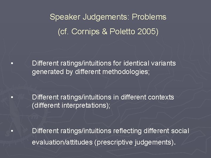 Speaker Judgements: Problems (cf. Cornips & Poletto 2005) • Different ratings/intuitions for identical variants