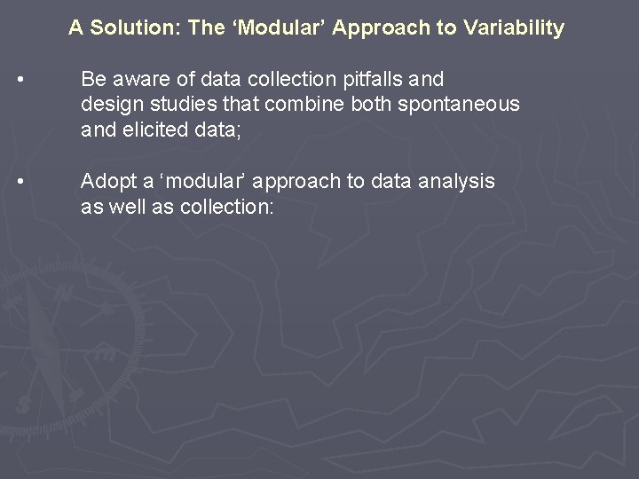 A Solution: The ‘Modular’ Approach to Variability • Be aware of data collection pitfalls