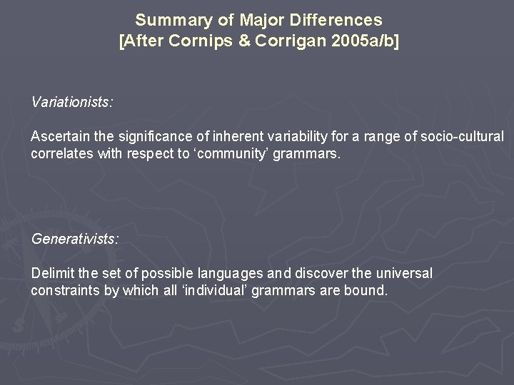 Summary of Major Differences [After Cornips & Corrigan 2005 a/b] Variationists: Ascertain the significance
