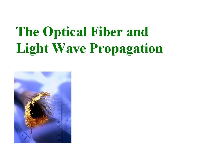 The Optical Fiber and Light Wave Propagation 