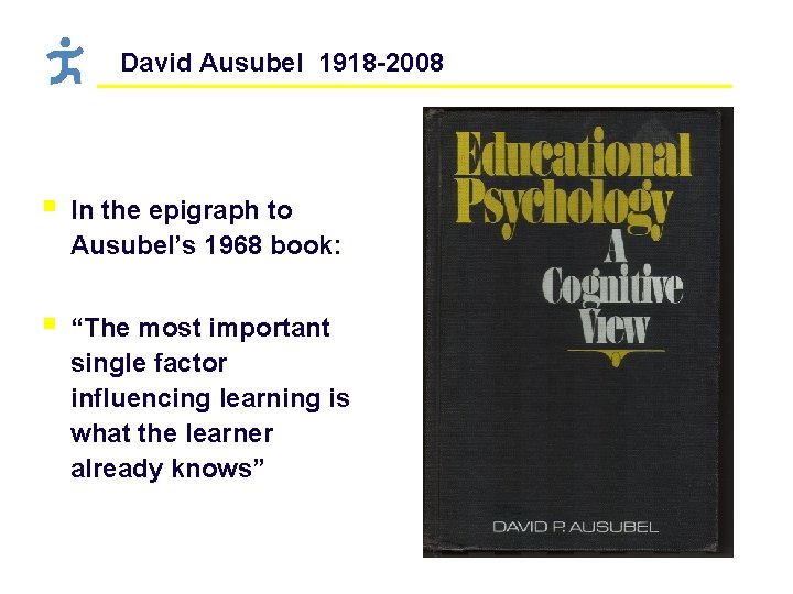 David Ausubel 1918 -2008 § In the epigraph to Ausubel’s 1968 book: § “The