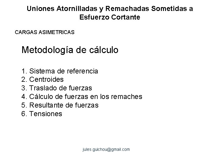 Uniones Atornilladas y Remachadas Sometidas a Esfuerzo Cortante CARGAS ASIMETRICAS Metodología de cálculo 1. Uniones Atornilladas y Remachadas Sometidas a Esfuerzo Cortante CARGAS ASIMETRICAS Metodología de cálculo 1.
