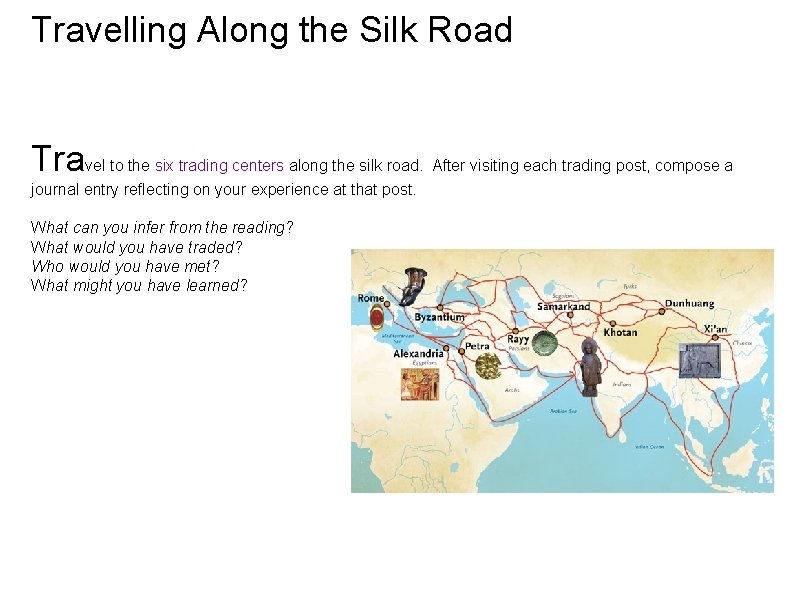 Travelling Along the Silk Road Travel to the six trading centers along the silk