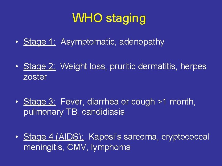 WHO staging • Stage 1: Asymptomatic, adenopathy • Stage 2: Weight loss, pruritic dermatitis,