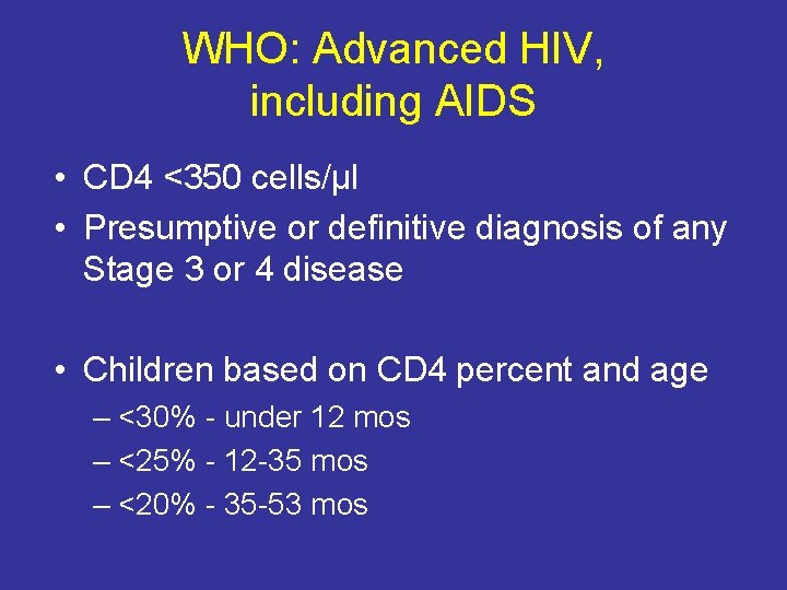 WHO: Advanced HIV, including AIDS • CD 4 <350 cells/μl • Presumptive or definitive