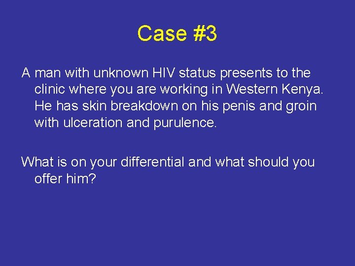 Case #3 A man with unknown HIV status presents to the clinic where you