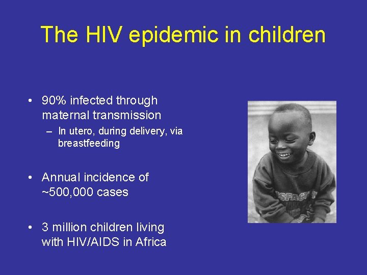 The HIV epidemic in children • 90% infected through maternal transmission – In utero,