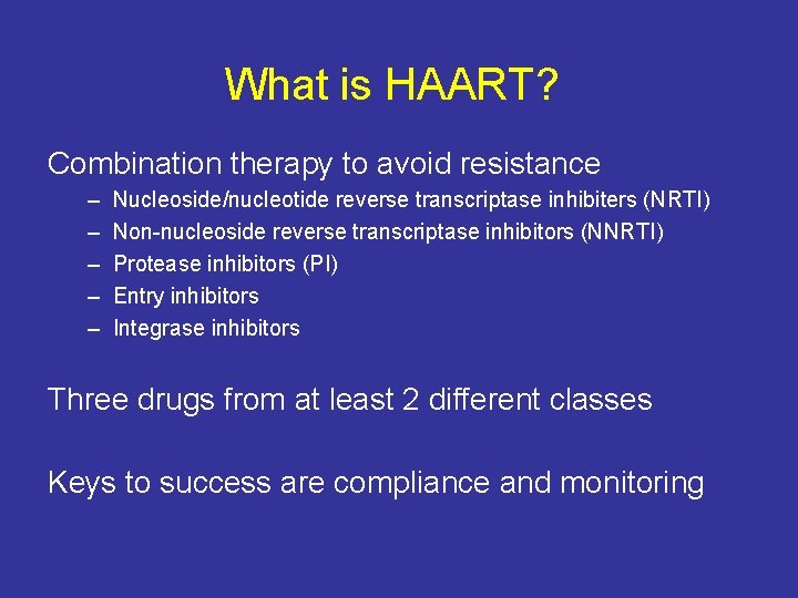 What is HAART? Combination therapy to avoid resistance – – – Nucleoside/nucleotide reverse transcriptase