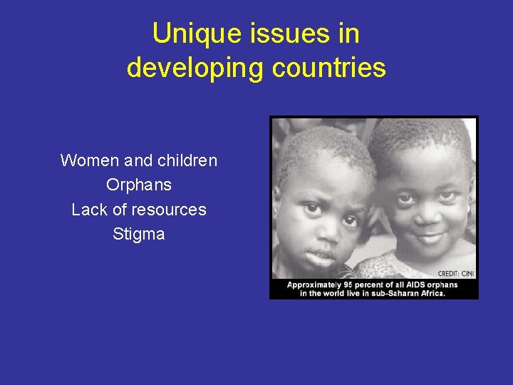 Unique issues in developing countries Women and children Orphans Lack of resources Stigma 