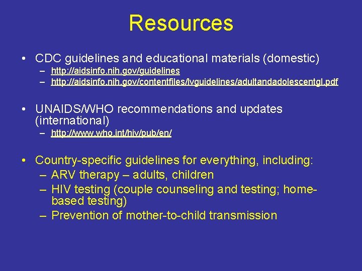 Resources • CDC guidelines and educational materials (domestic) – http: //aidsinfo. nih. gov/guidelines –