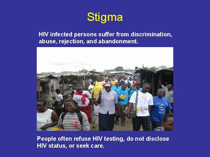 Stigma HIV infected persons suffer from discrimination, abuse, rejection, and abandonment. People often refuse