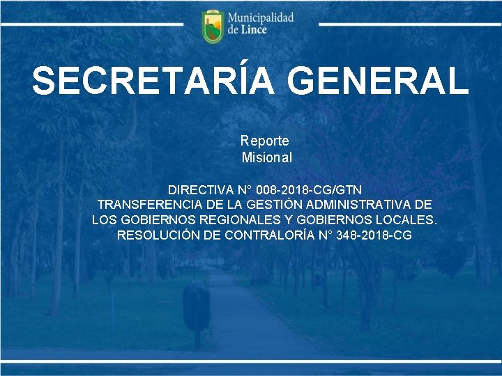 SECRETARÍA GENERAL Reporte Misional DIRECTIVA N° 008 -2018 -CG/GTN TRANSFERENCIA DE LA GESTIÓN ADMINISTRATIVA