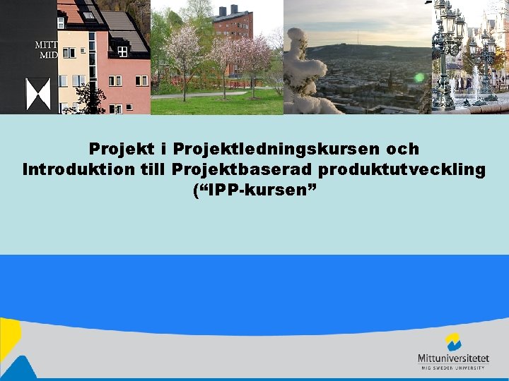 Projekt i Projektledningskursen och Introduktion till Projektbaserad produktutveckling (“IPP-kursen” 