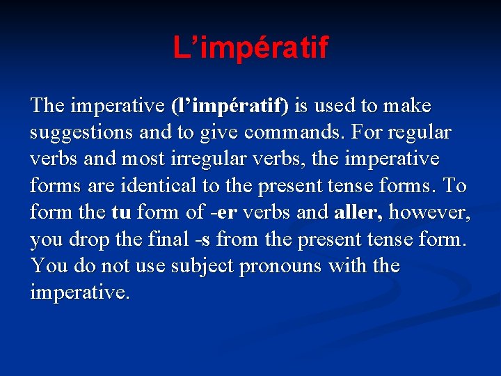 L’impératif The imperative (l’impératif) is used to make suggestions and to give commands. For